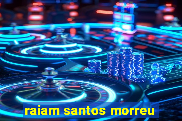 raiam santos morreu